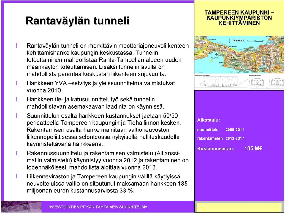 Hankkeen YVA selvitys ja yleissuunnitelma valmistuivat vuonna 2010 Hankkeen tie ja katusuunnittelutyö sekä tunnelin mahdollistavan asemakaavan laadinta on käynnissä.