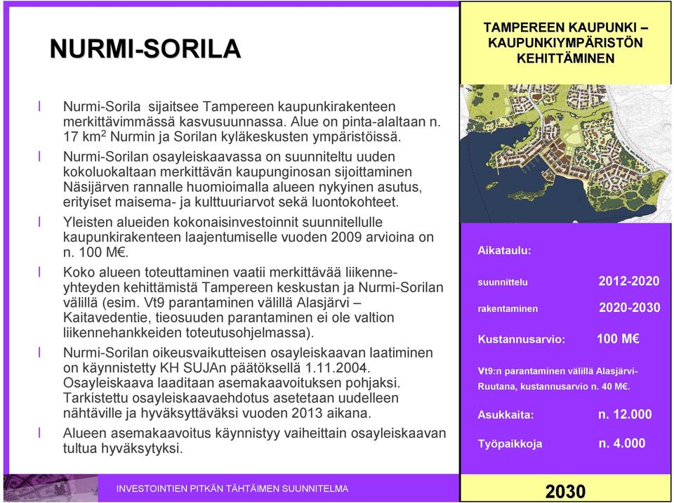 sekä luontokohteet. Yleisten alueiden kokonaisinvestoinnit suunnitellulle kaupunkirakenteen laajentumiselle vuoden 2009 arvioina on n. 100 M.