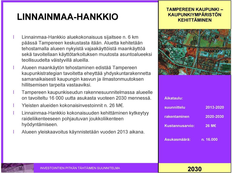 Alueen maankäytön tehostaminen edistää Tampereen kaupunkistrategian tavoitetta eheyttää yhdyskuntarakennetta samanaikaisesti kaupungin kasvun ja ilmastonmuutoksen hillitsemisen tarpeita vastaaviksi.