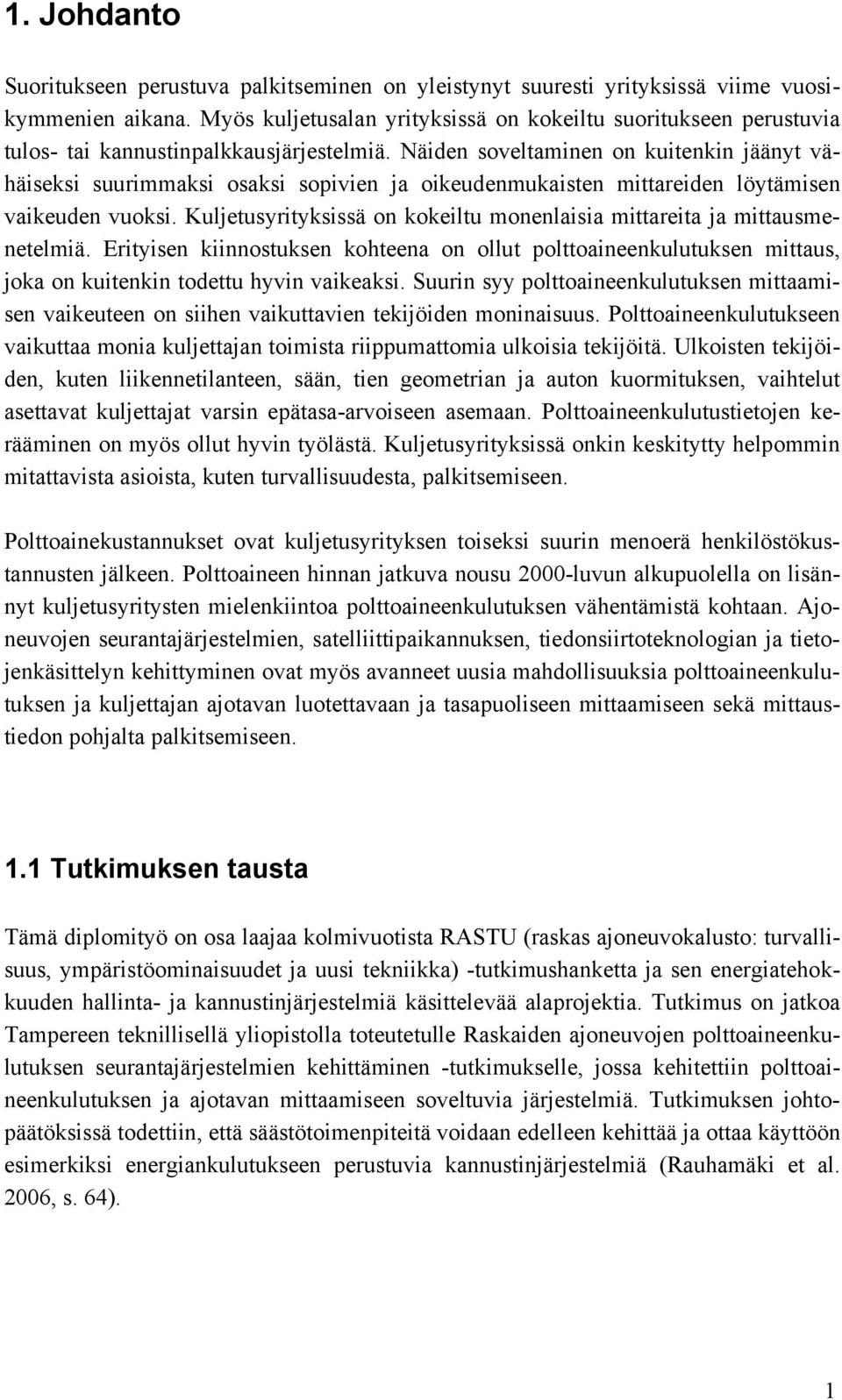 Näiden soveltaminen on kuitenkin jäänyt vähäiseksi suurimmaksi osaksi sopivien ja oikeudenmukaisten mittareiden löytämisen vaikeuden vuoksi.