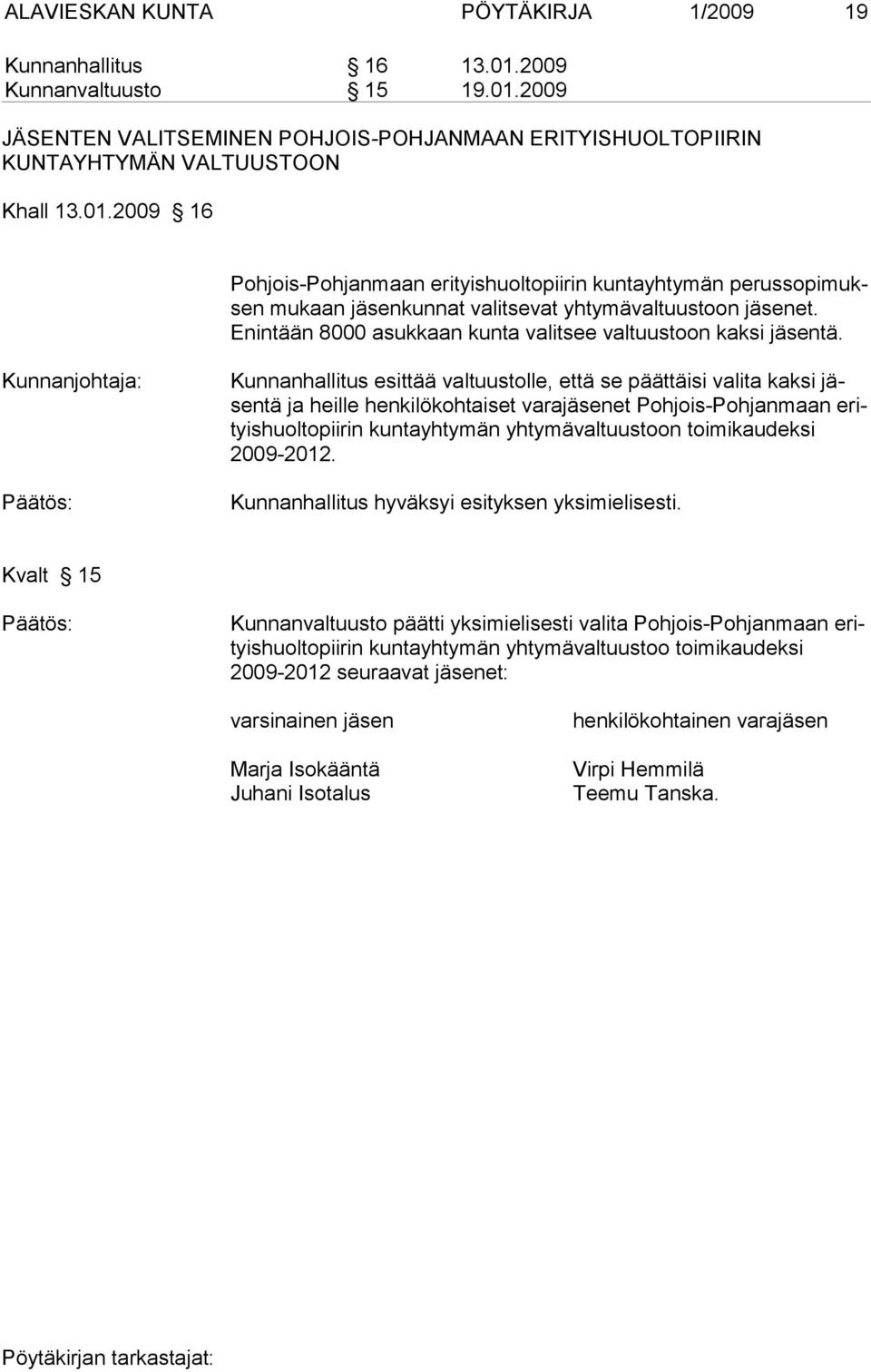 Kunnanhallitus esittää valtuustolle, että se päättäisi valita kaksi jäsentä ja heille henkilökohtaiset varajäsenet Pohjois-Pohjanmaan erityishuoltopiirin kuntayhtymän yhtymävaltuustoon toimikaudeksi