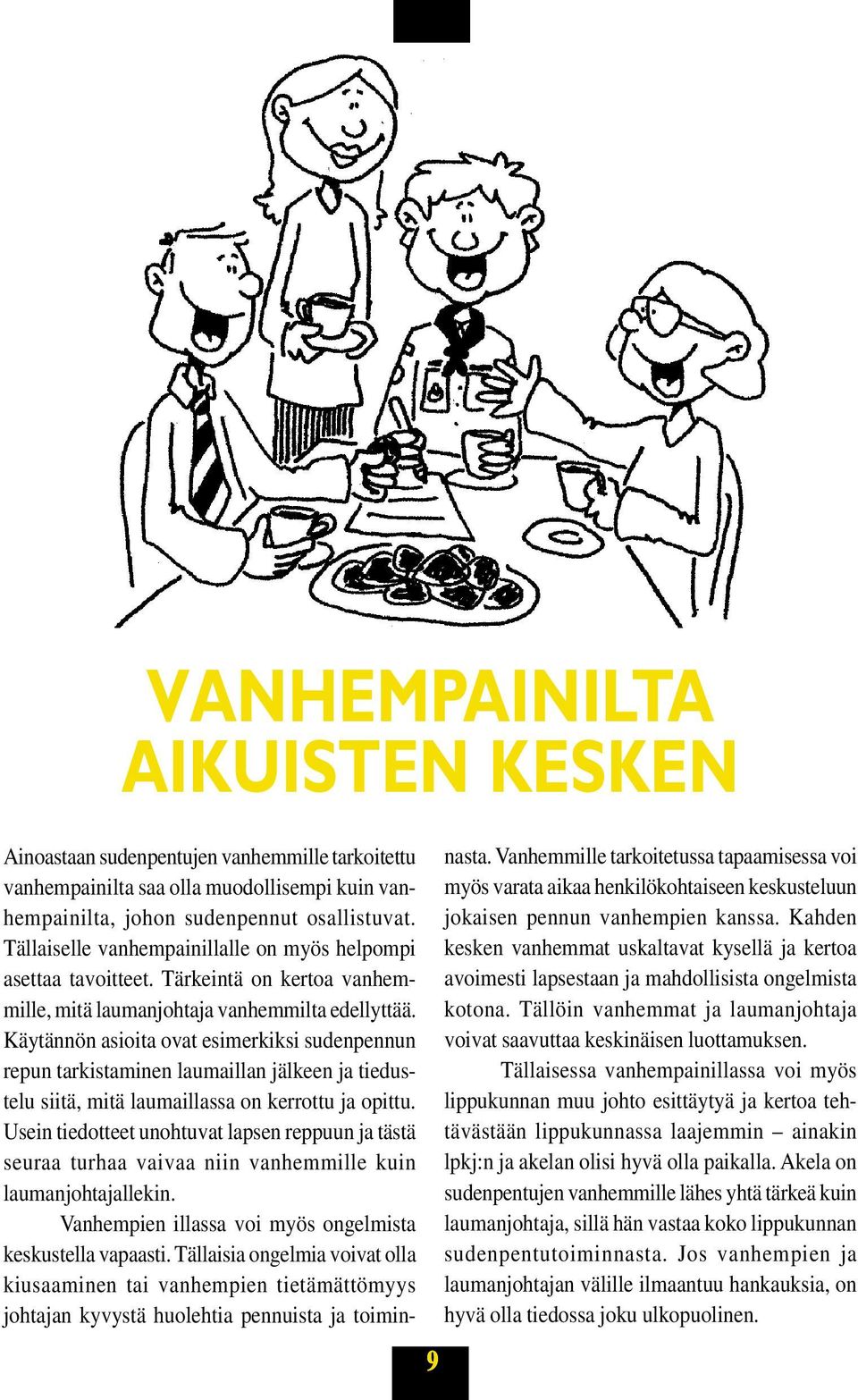 Käytännön asioita ovat esimerkiksi sudenpennun repun tarkistaminen laumaillan jälkeen ja tiedustelu siitä, mitä laumaillassa on kerrottu ja opittu.