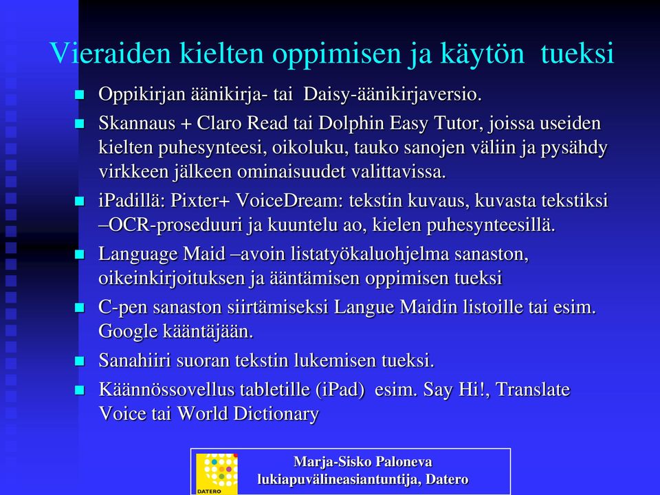 ipadillä: Pixter+ VoiceDream: tekstin kuvaus, kuvasta tekstiksi OCR-proseduuri ja kuuntelu ao, kielen puhesynteesillä.