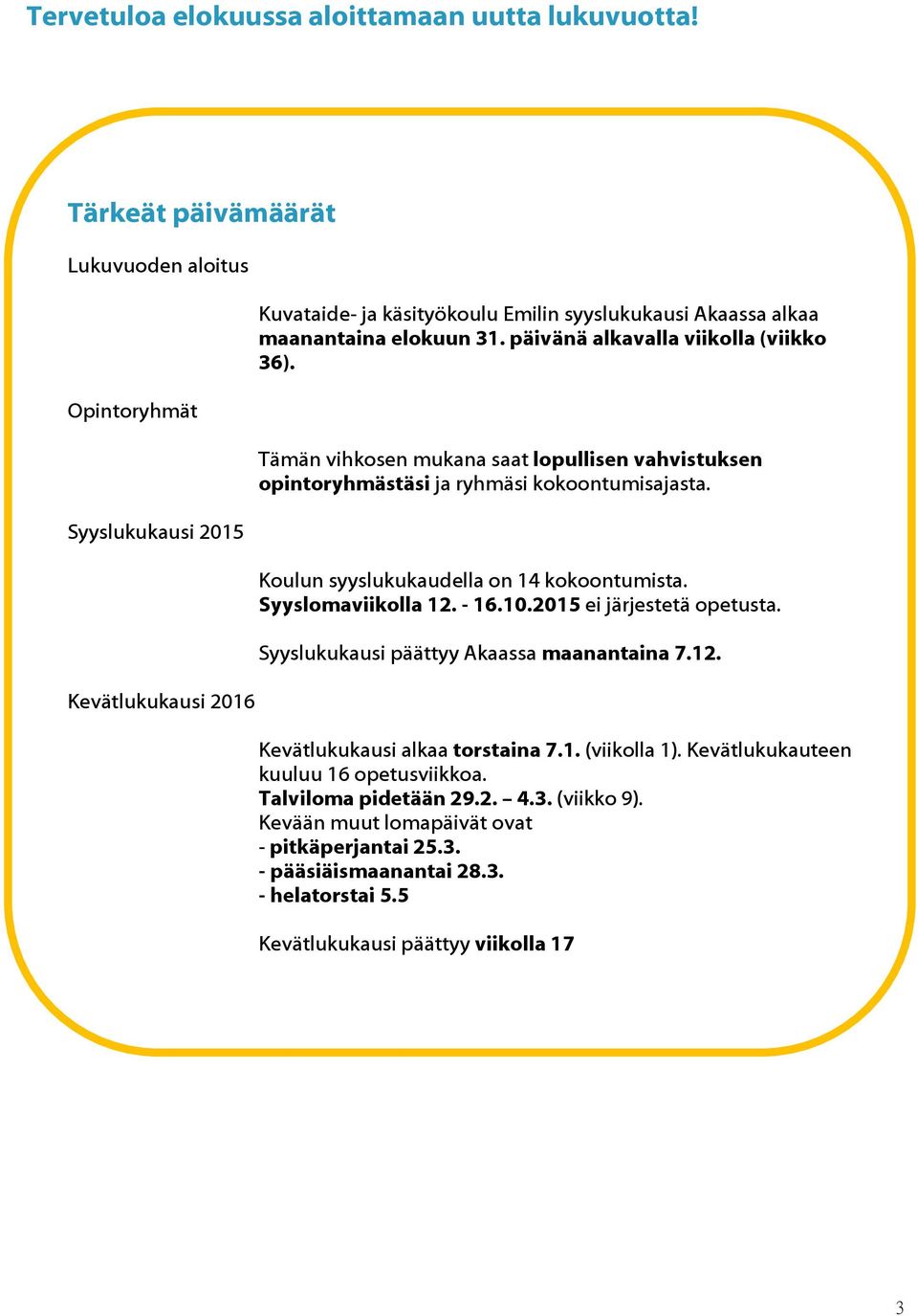 päivänä alkavalla viikolla (viikko 36). Tämän vihkosen mukana saat lopullisen vahvistuksen opintoryhmästäsi ja ryhmäsi kokoontumisajasta. Koulun syyslukukaudella on 14 kokoontumista.