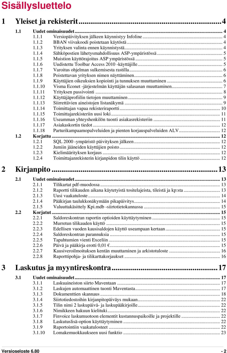 .. 6 1.1.8 Poistettavan yrityksen nimen näyttäminen... 6 1.1.9 Käyttäjien oikeuksien kopiointi ja tunnuksen muuttaminen... 6 1.1.10 Visma Econet -järjestelmän käyttäjän salasanan muuttaminen... 7 1.1.11 Yrityksen passivointi.