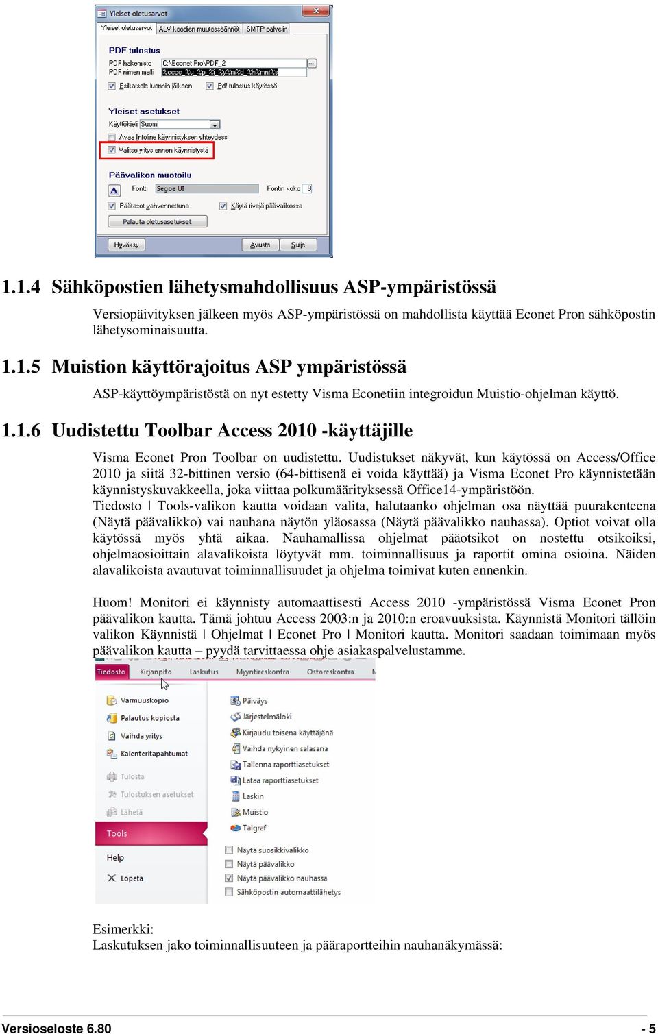 Uudistukset näkyvät, kun käytössä on Access/Office 2010 ja siitä 32-bittinen versio (64-bittisenä ei voida käyttää) ja Visma Econet Pro käynnistetään käynnistyskuvakkeella, joka viittaa