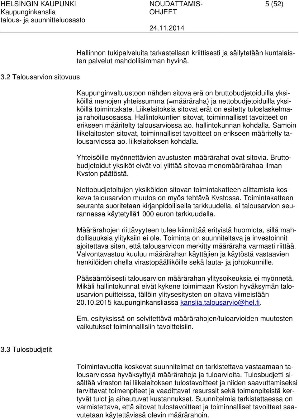 Liikelaitoksia sitovat erät on esitetty tuloslaskelmaja rahoitusosassa. Hallintokuntien sitovat, toiminnalliset tavoitteet on erikseen määritelty talousarviossa ao. hallintokunnan kohdalla.