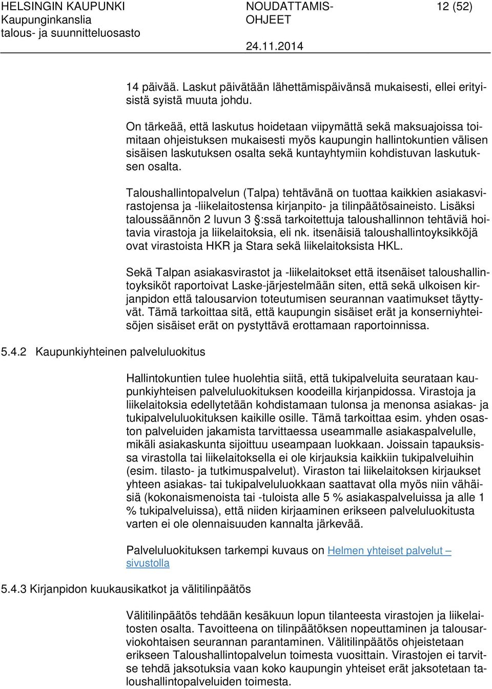 laskutuksen osalta. Taloushallintopalvelun (Talpa) tehtävänä on tuottaa kaikkien asiakasvirastojensa ja -liikelaitostensa kirjanpito- ja tilinpäätösaineisto.