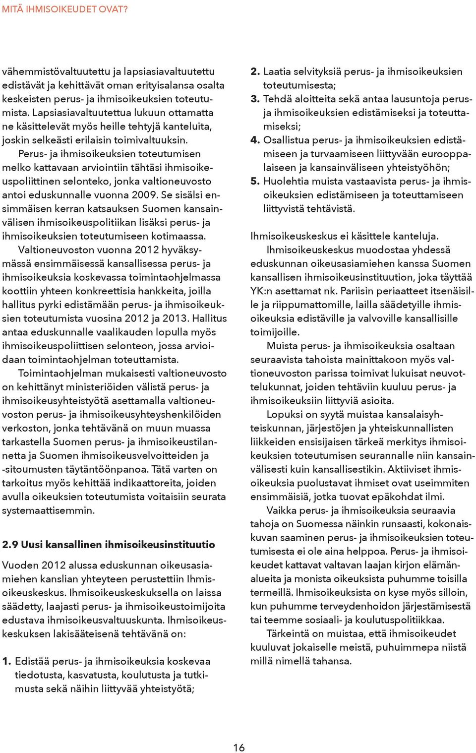 Perus- ja ihmisoikeuksien toteutumisen melko kattavaan arviointiin tähtäsi ihmisoikeuspoliittinen selonteko, jonka valtioneuvosto antoi eduskunnalle vuonna 2009.