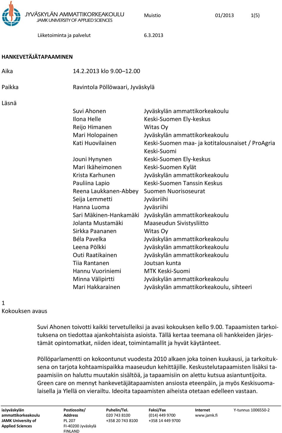 Huovilainen Keski-Suomen maa- ja kotitalousnaiset / ProAgria Keski-Suomi Jouni Hynynen Keski-Suomen Ely-keskus Mari Ikäheimonen Keski-Suomen Kylät Krista Karhunen Jyväskylän ammattikorkeakoulu