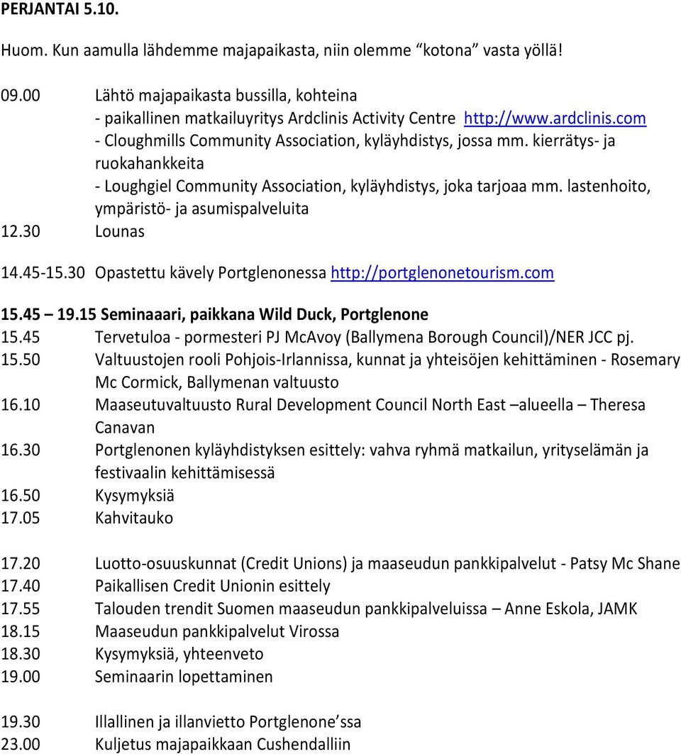 lastenhoito, ympäristö- ja asumispalveluita 12.30 Lounas 14.45-15.30 Opastettu kävely Portglenonessa http://portglenonetourism.com 15.45 19.15 Seminaaari, paikkana Wild Duck, Portglenone 15.