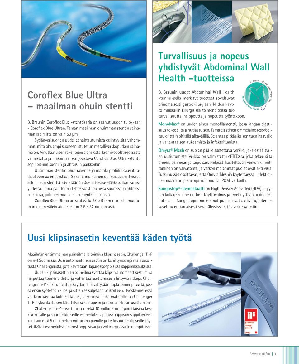 inutlaatuisen rakenteensa ansiosta, kromikobolttiseoksesta valmistettu ja maksimaalisen joustava Coroflex Blue Ultra -stentti sopii pieniin suoniin ja ahtaisiin paikkoihin.