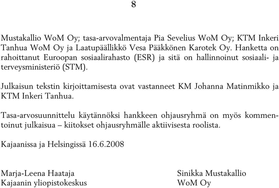 Julkaisun tekstin kirjoittamisesta ovat vastanneet KM Johanna Matinmikko ja KTM Inkeri Tanhua.