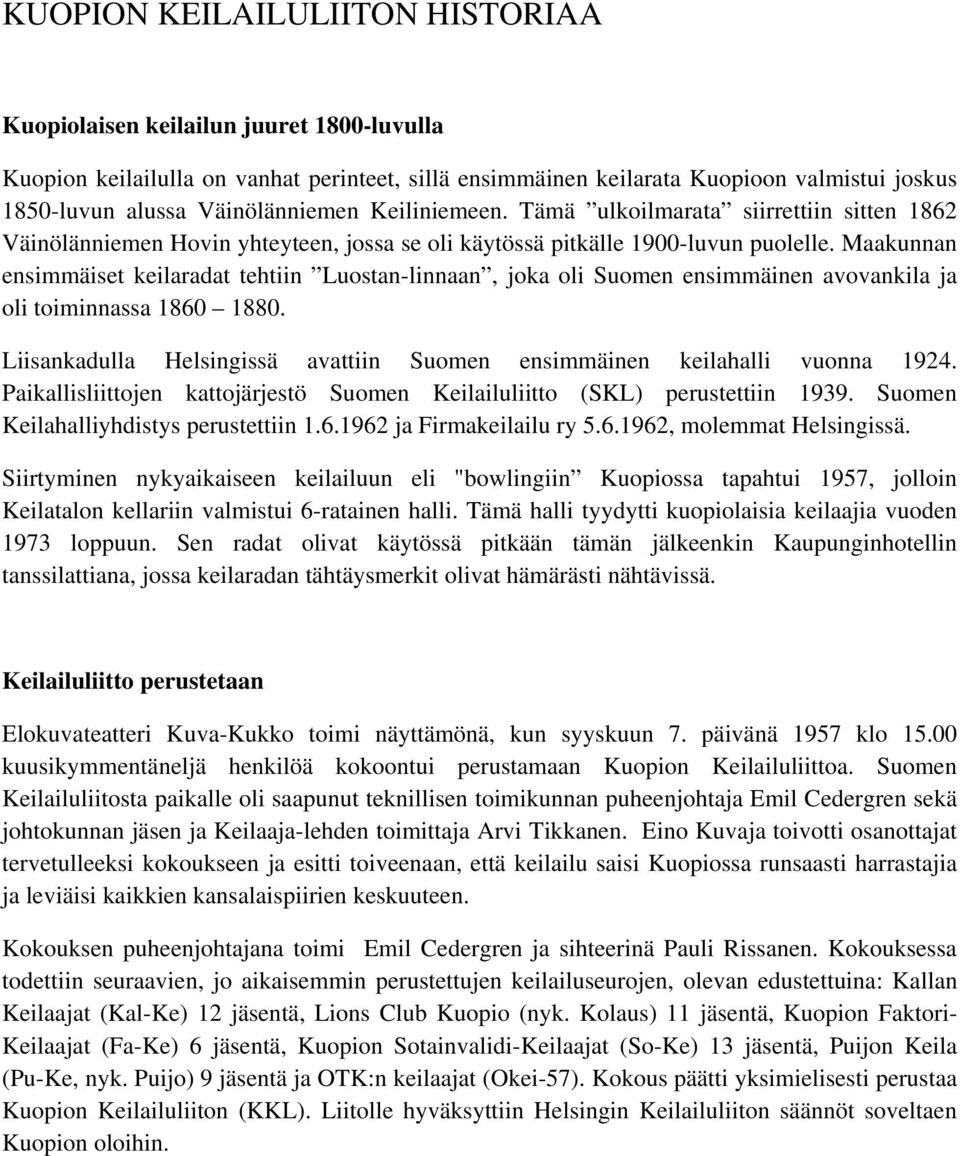 Maakunnan ensimmäiset keilaradat tehtiin Luostan-linnaan, joka oli Suomen ensimmäinen avovankila ja oli toiminnassa 1860 1880.