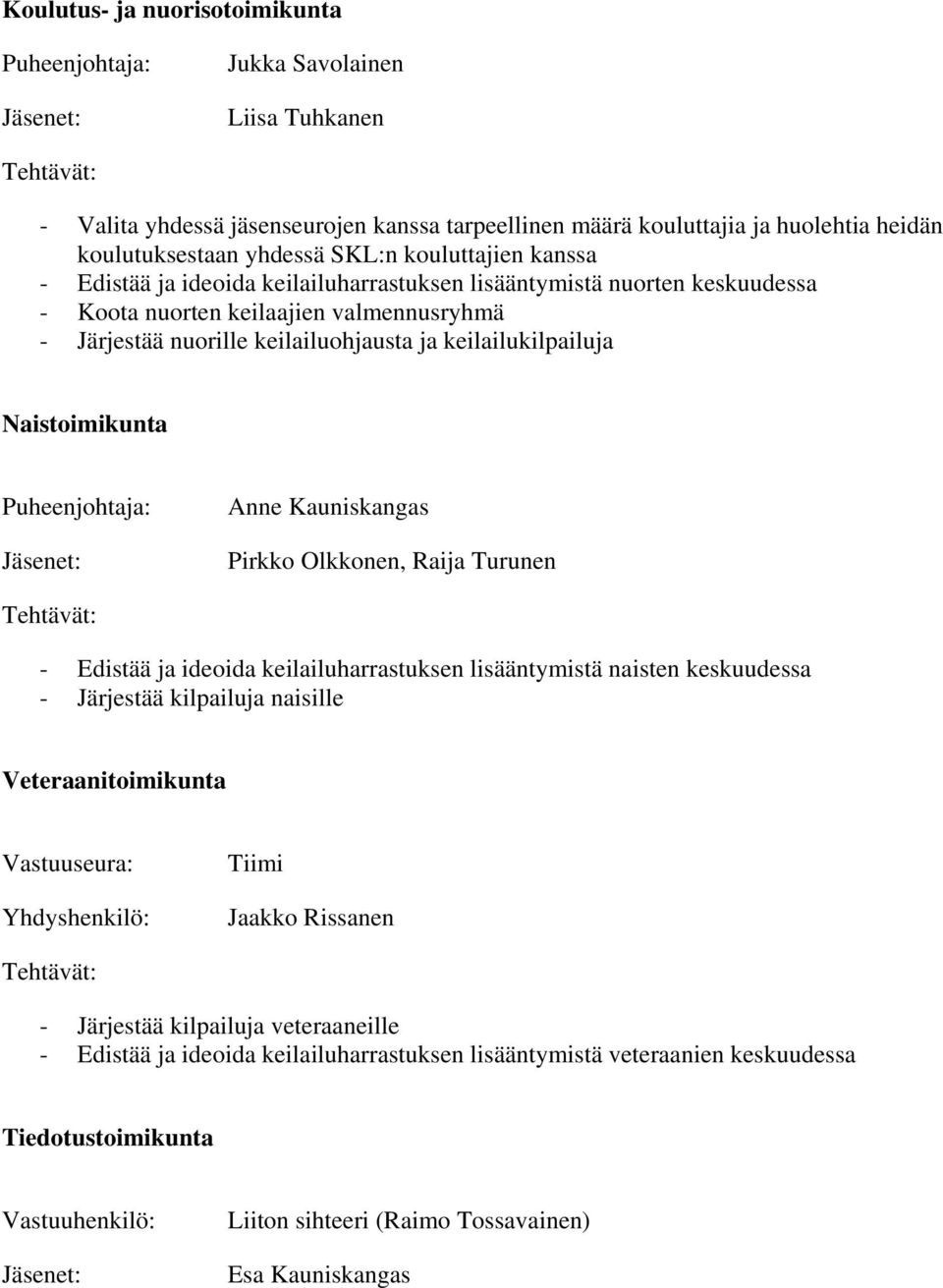 keilailuohjausta ja keilailukilpailuja Naistoimikunta Puheenjohtaja: Jäsenet: Anne Kauniskangas Pirkko Olkkonen, Raija Turunen Tehtävät: - Edistää ja ideoida keilailuharrastuksen lisääntymistä