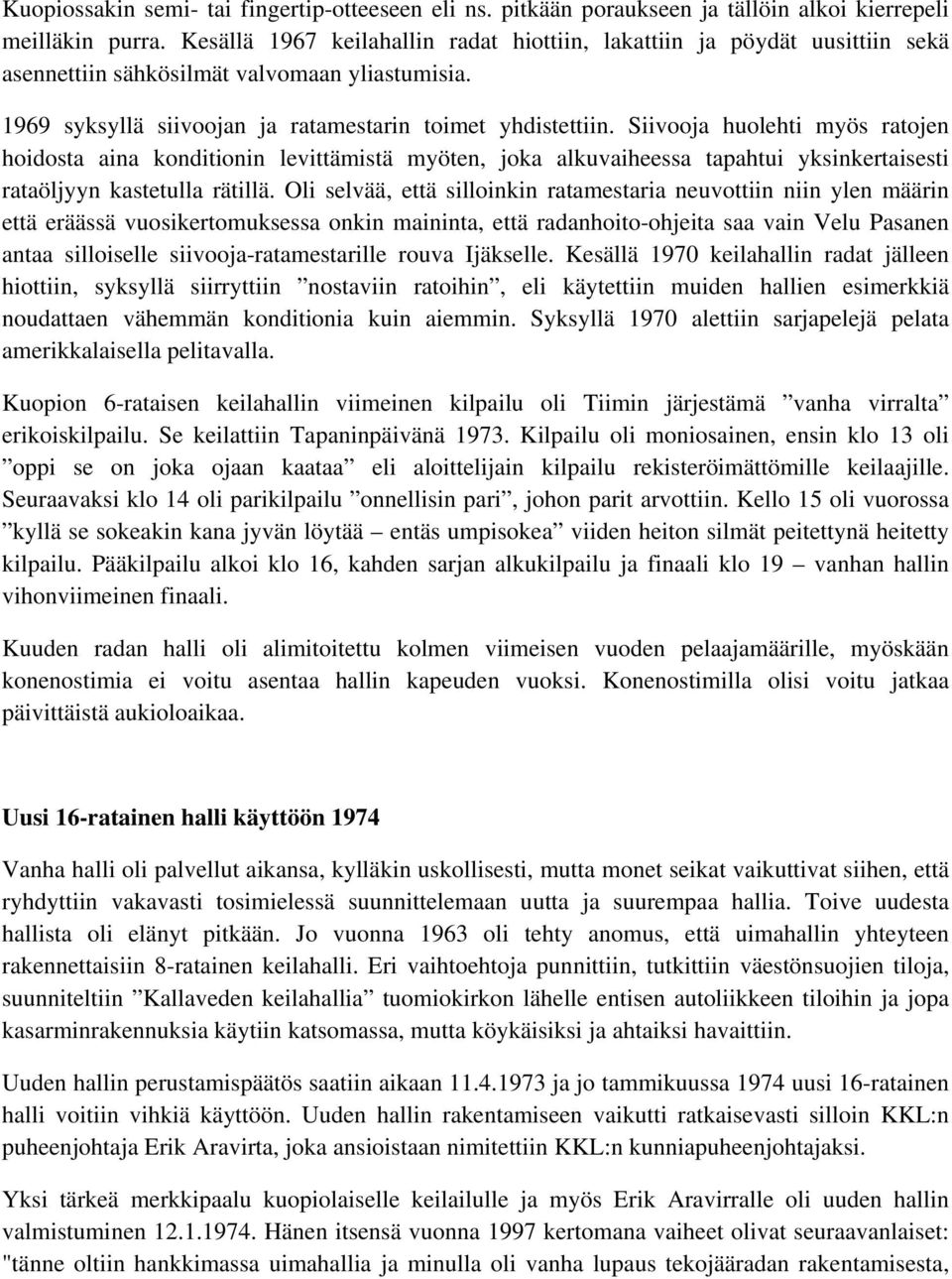 Siivooja huolehti myös ratojen hoidosta aina konditionin levittämistä myöten, joka alkuvaiheessa tapahtui yksinkertaisesti rataöljyyn kastetulla rätillä.