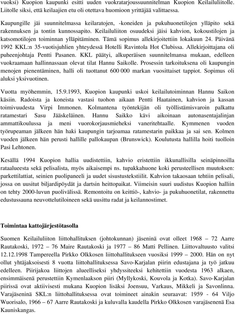 Keilailuliiton osuudeksi jäisi kahvion, kokoustilojen ja katsomotilojen toiminnan ylläpitäminen. Tämä sopimus allekirjoitettiin lokakuun 24.