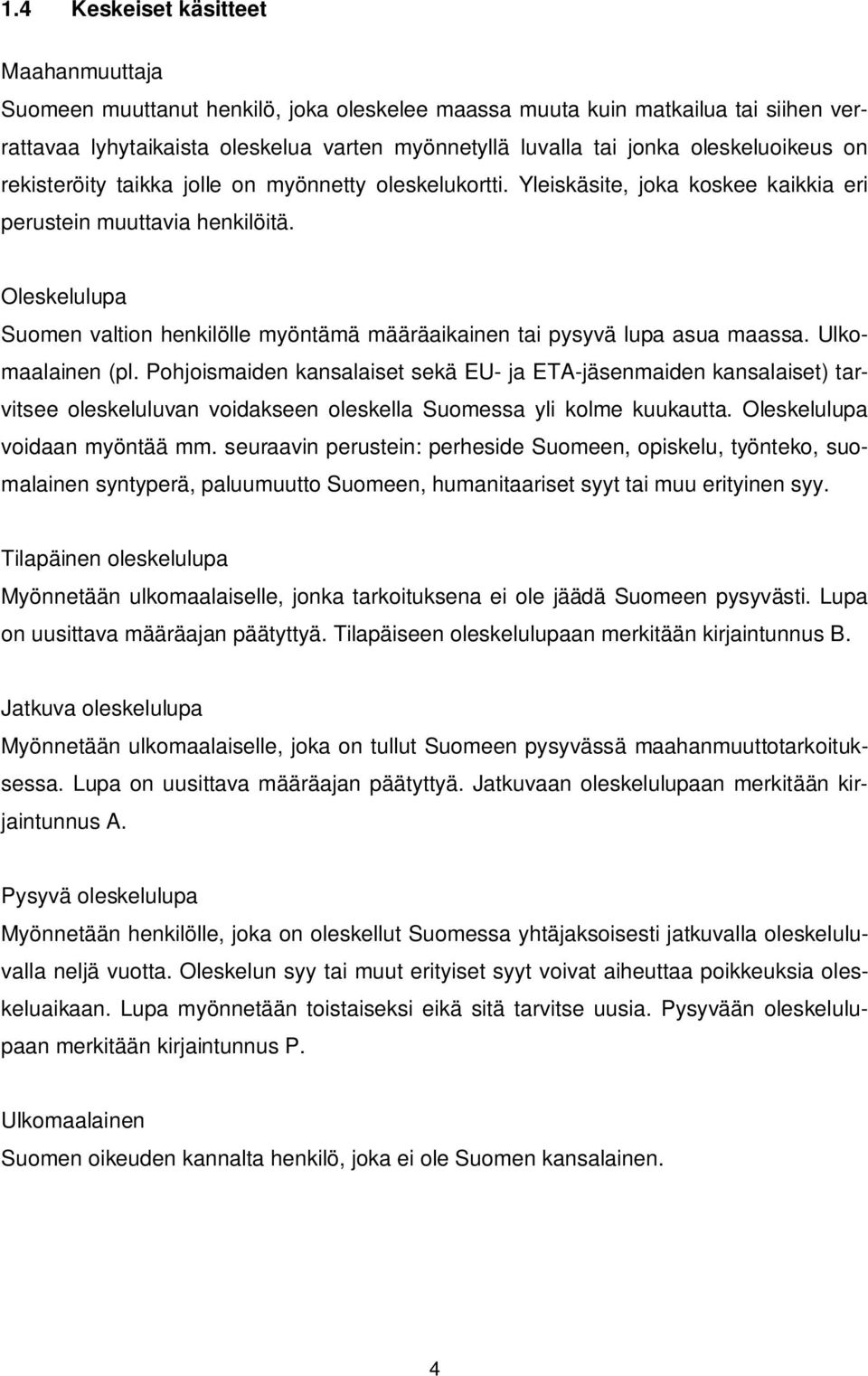 Oleskelulupa Suomen valtion henkilölle myöntämä määräaikainen tai pysyvä lupa asua maassa. Ulkomaalainen (pl.