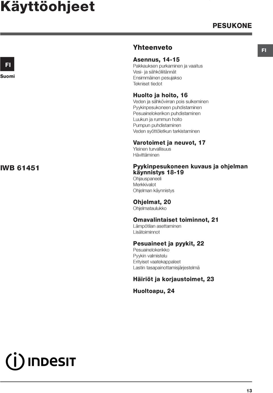 Yleinen turvallisuus Hävittäminen Pyykinpesukoneen kuvaus ja ohjelman käynnistys 18-19 Ohjauspaneeli Merkkivalot Ohjelman käynnistys Ohjelmat, 20 Ohjelmataulukko Omavalintaiset toiminnot, 21