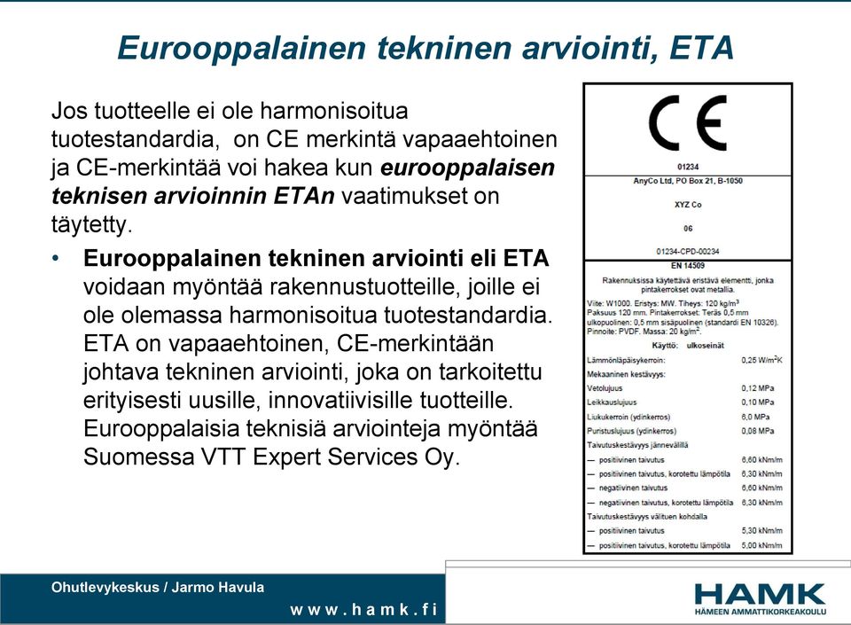 Eurooppalainen tekninen arviointi eli ETA voidaan myöntää rakennustuotteille, joille ei ole olemassa harmonisoitua tuotestandardia.