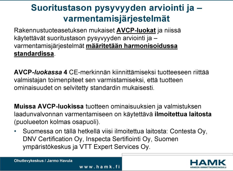 AVCP-luokassa 4 CE-merkinnän kiinnittämiseksi tuotteeseen riittää valmistajan toimenpiteet sen varmistamiseksi, että tuotteen ominaisuudet on selvitetty standardin mukaisesti.