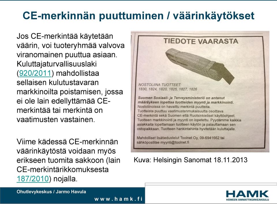 Kuluttajaturvallisuuslaki (920/2011) mahdollistaa sellaisen kulutustavaran markkinoilta poistamisen, jossa ei ole lain