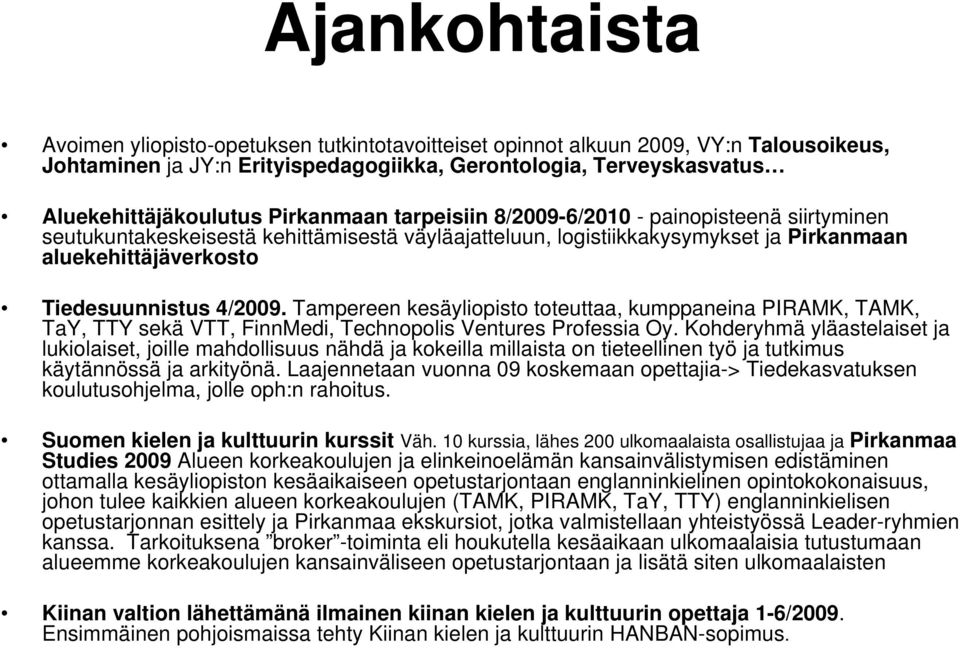 Tampereen kesäyliopisto toteuttaa, kumppaneina PIRAMK, TAMK, TaY, TTY sekä VTT, FinnMedi, Technopolis Ventures Professia Oy.