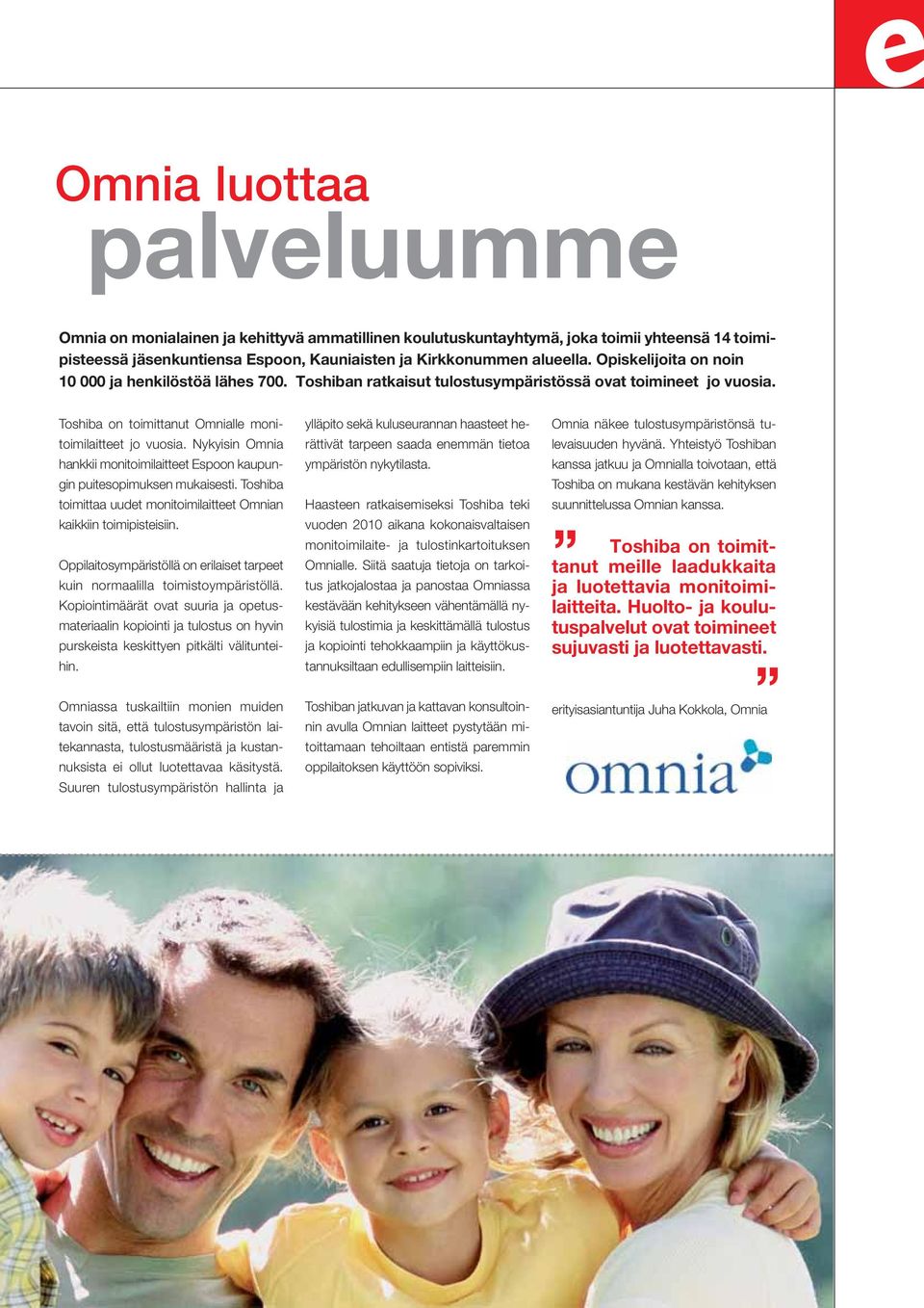 Nykyisin Omnia hankkii monitoimilaitteet Espoon kaupungin puitesopimuksen mukaisesti. Toshiba toimittaa uudet monitoimilaitteet Omnian kaikkiin toimipisteisiin.