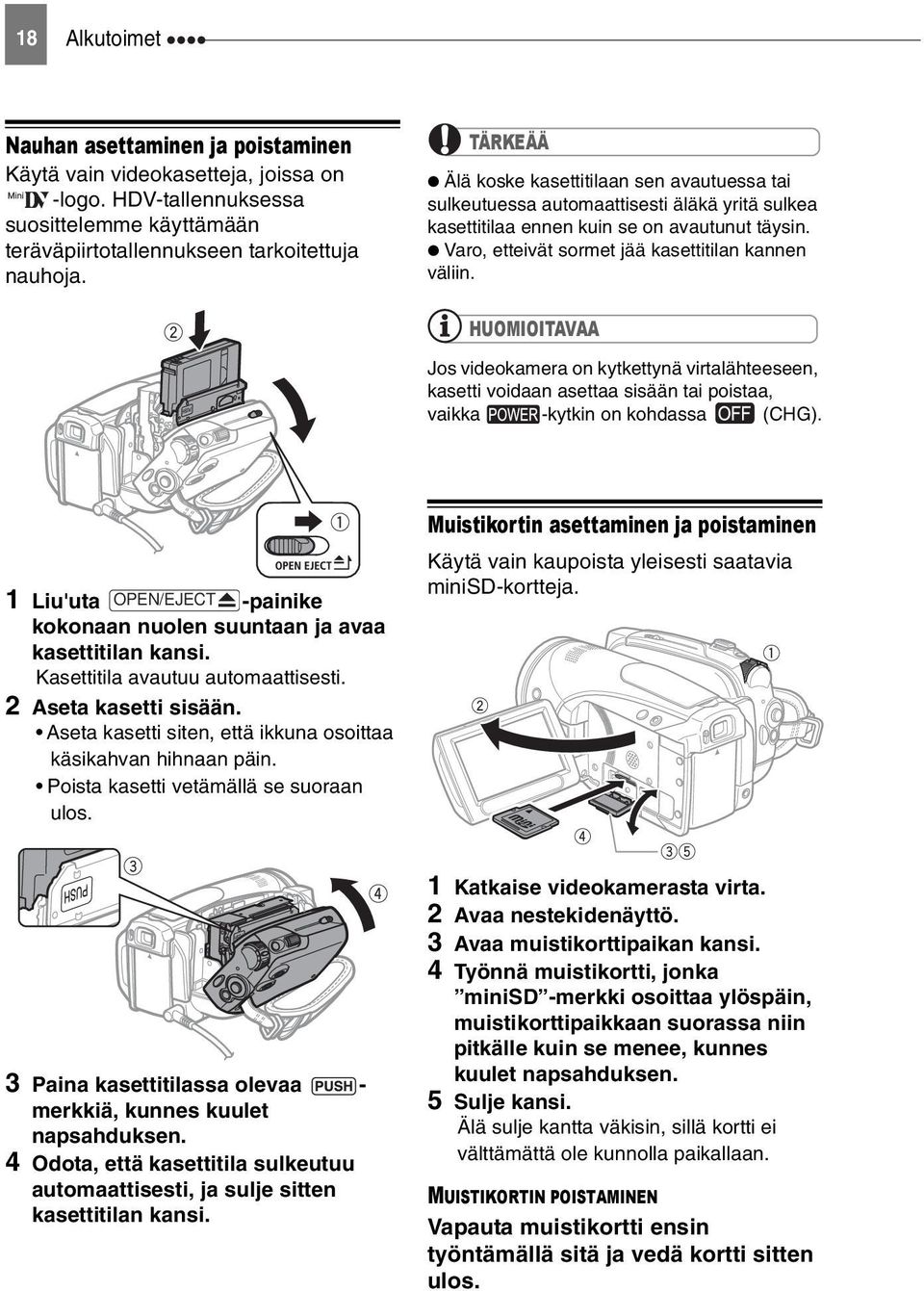 HUOMIOITAVAA Jos videokamera on kytkettynä virtalähteeseen, kasetti voidaan asettaa sisään tai poistaa, vaikka -kytkin on kohdassa (CHG).