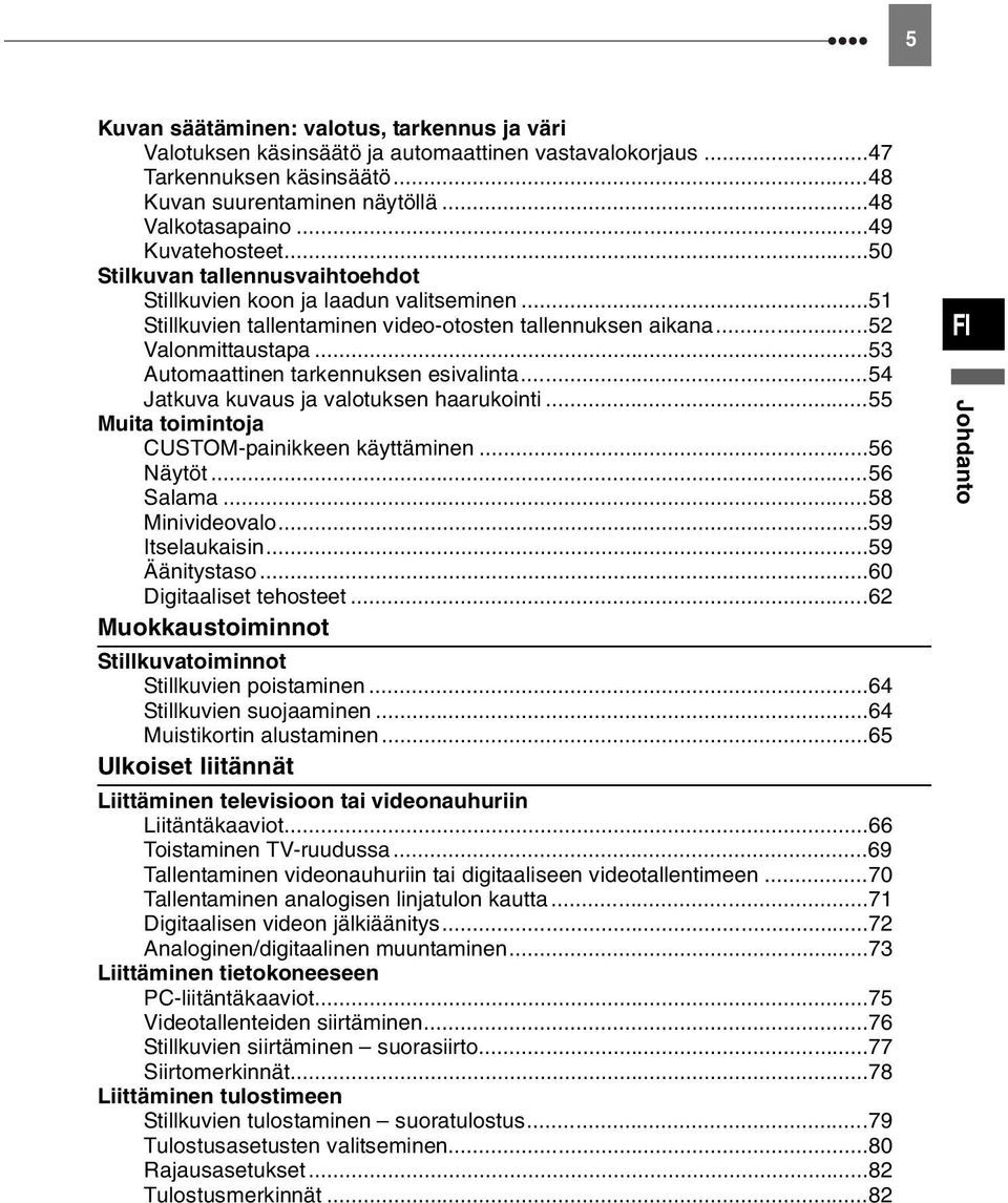 ..53 Automaattinen tarkennuksen esivalinta...54 Jatkuva kuvaus ja valotuksen haarukointi...55 Muita toimintoja CUSTOM-painikkeen käyttäminen...56 Näytöt...56 Salama...58 Minivideovalo.