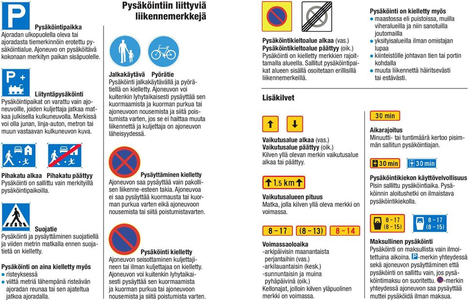 Merkissä voi olla junan, linja-auton, metron tai muun vastaavan kulkuneuvon kuva. Pysäköintiin liittyviä liikennemerkkejä Jalkakäytävä Pyörätie Pysäköinti jalkakäytävällä ja pyörätiellä on kielletty.