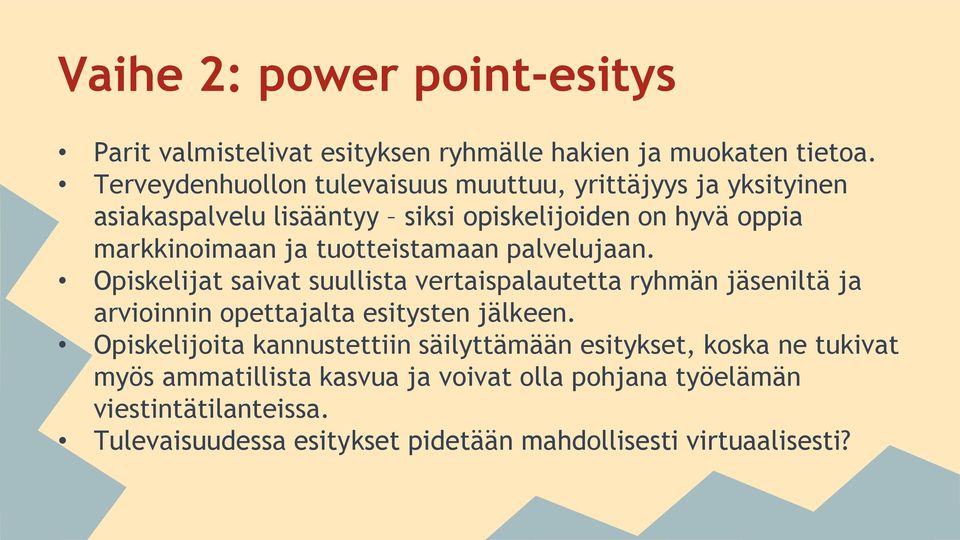 tuotteistamaan palvelujaan. Opiskelijat saivat suullista vertaispalautetta ryhmän jäseniltä ja arvioinnin opettajalta esitysten jälkeen.