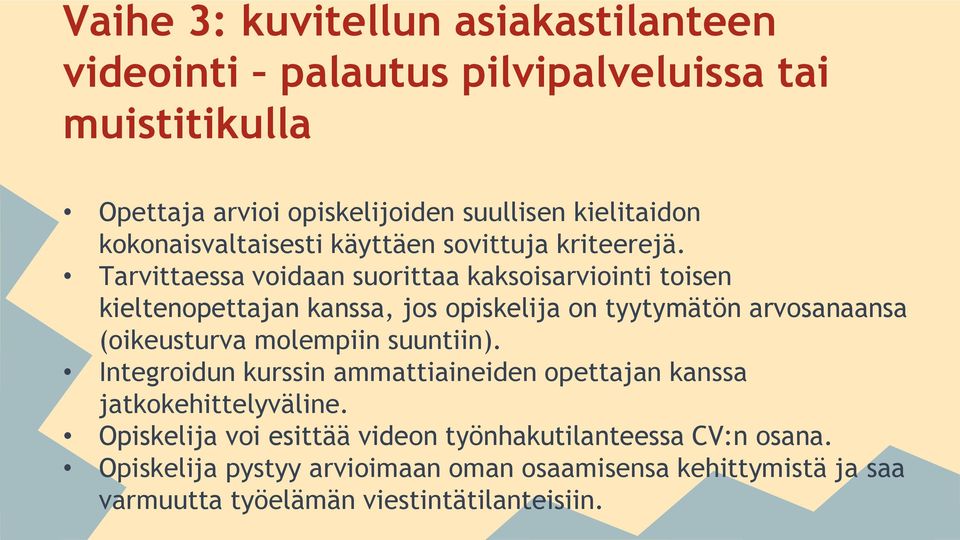 Tarvittaessa voidaan suorittaa kaksoisarviointi toisen kieltenopettajan kanssa, jos opiskelija on tyytymätön arvosanaansa (oikeusturva molempiin