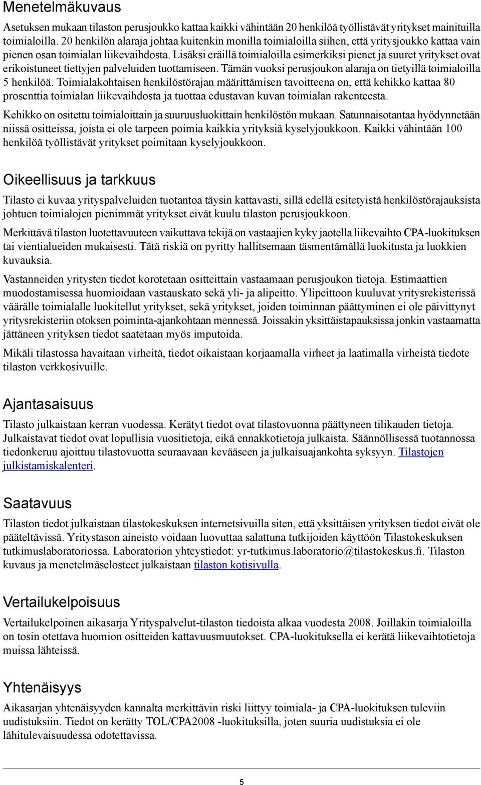 Lisäksi eräillä toimialoilla esimerkiksi pienet ja suuret yritykset ovat erikoistuneet tiettyjen palveluiden tuottamiseen. Tämän vuoksi perusjoukon alaraja on tietyillä toimialoilla 5 henkilöä.