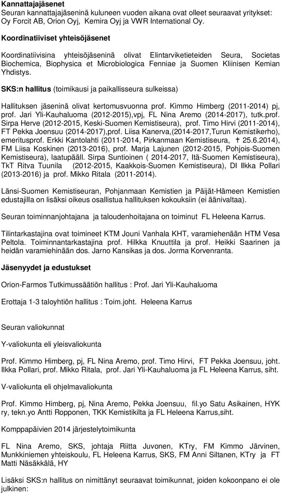 SKS:n hallitus (toimikausi ja paikallisseura sulkeissa) Hallituksen jäseninä olivat kertomusvuonna prof. Kimmo Himberg (2011-2014) pj, prof.