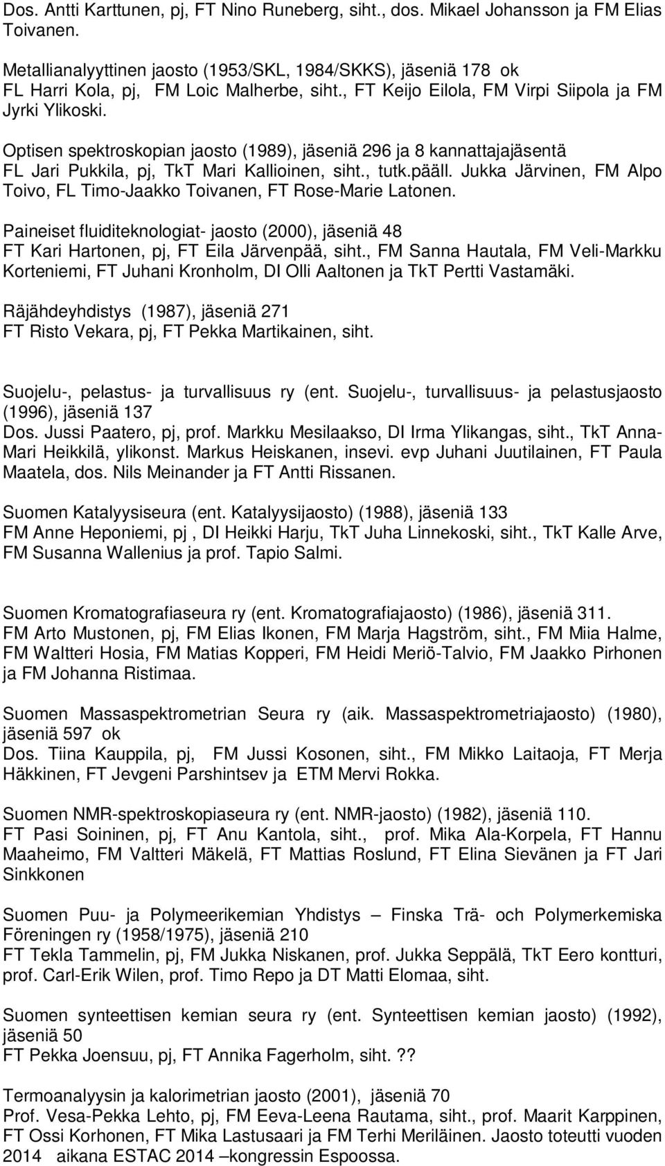 Optisen spektroskopian jaosto (1989), jäseniä 296 ja 8 kannattajajäsentä FL Jari Pukkila, pj, TkT Mari Kallioinen, siht., tutk.pääll.