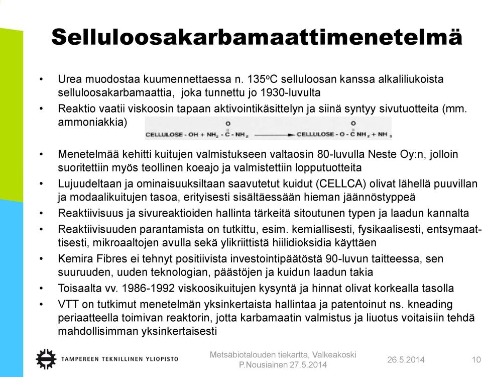ammoniakkia) Menetelmää kehitti kuitujen valmistukseen valtaosin 80-luvulla Neste Oy:n, jolloin suoritettiin myös teollinen koeajo ja valmistettiin lopputuotteita Lujuudeltaan ja ominaisuuksiltaan