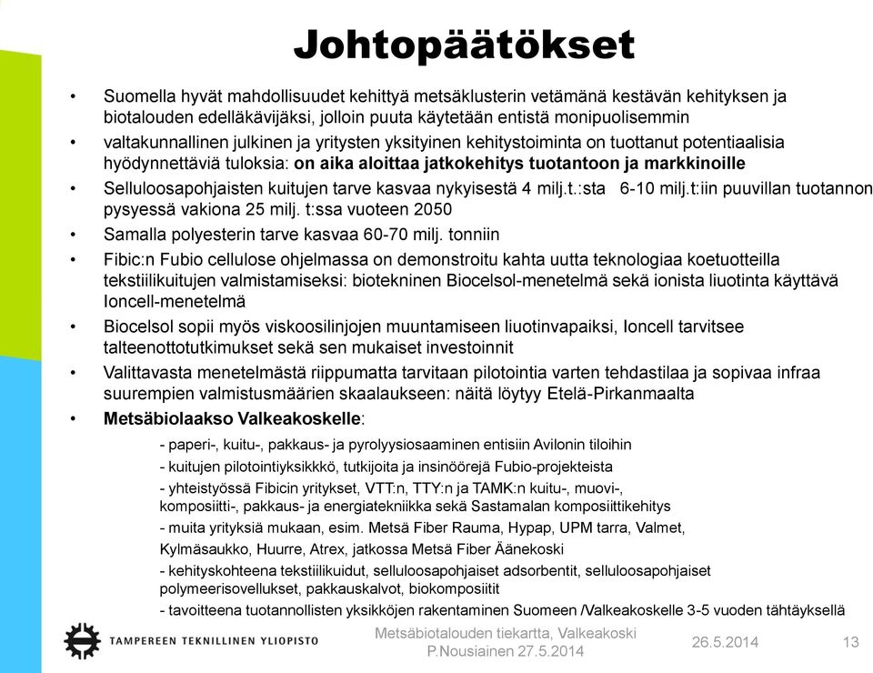 kasvaa nykyisestä 4 milj.t.:sta 6-10 milj.t:iin puuvillan tuotannon pysyessä vakiona 25 milj. t:ssa vuoteen 2050 Samalla polyesterin tarve kasvaa 60-70 milj.