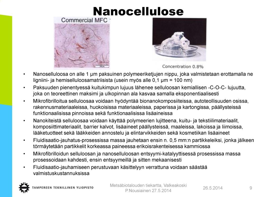 voidaan hyödyntää bionanokomposiiteissa, autoteollisuuden osissa, rakennusmateriaaleissa, huokoisissa materiaaleissa, paperissa ja kartongissa, päällysteissä funktionaalisissa pinnoissa sekä