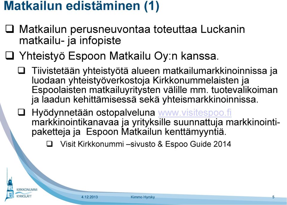 välille mm. tuotevalikoiman ja laadun kehittämisessä sekä yhteismarkkinoinnissa. Hyödynnetään ostopalveluna www.visitespoo.