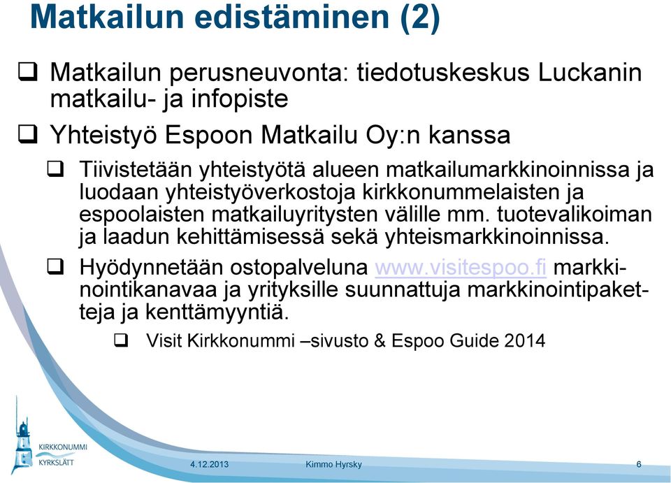 välille mm. tuotevalikoiman ja laadun kehittämisessä sekä yhteismarkkinoinnissa. Hyödynnetään ostopalveluna www.visitespoo.