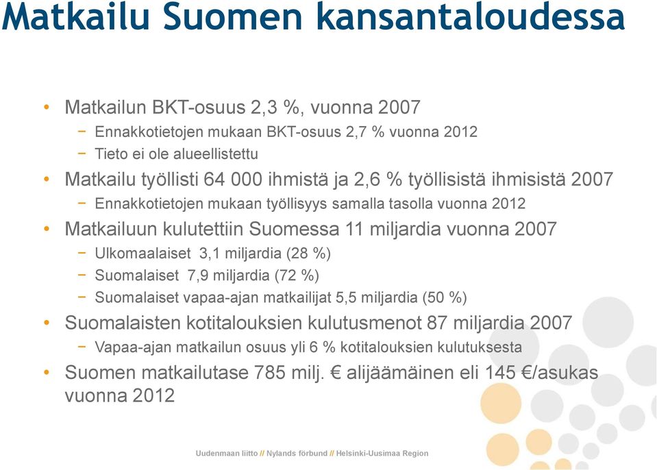 3,1 miljardia (28 %) Suomalaiset 7,9 miljardia (72 %) Suomalaiset vapaa-ajan matkailijat 5,5 miljardia (50 %) Suomalaisten kotitalouksien kulutusmenot 87 miljardia 2007 Vapaa-ajan