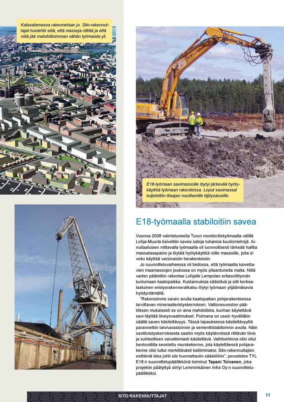 E18-työmaalla stabiloitiin savea Vuonna 2008 valmistuneella Turun moottoritietyömaalla välillä Lohja-Muurla kaivettiin savea satoja tuhansia kuutiometrejä.