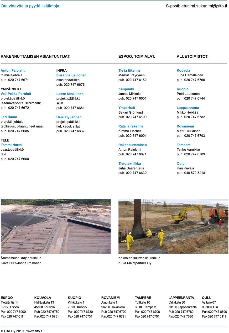 020 747 6685 TELE Tommi Nurmi osastopäällikkö tele puh. 020 747 6668 INFRA Susanna Leinonen osastopäällikkö puh. 020 747 6675 Lasse Minkkinen projektipäällikkö sillat puh.