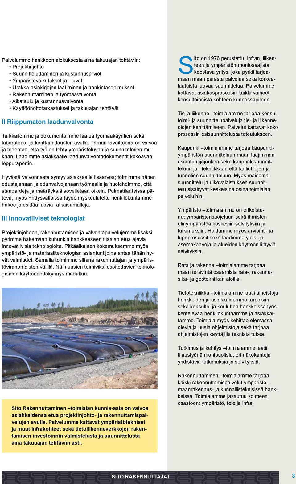 laboratorio- ja kenttämittausten avulla. Tämän tavoitteena on valvoa ja todentaa, että työ on tehty ympäristöluvan ja suunnitelmien mukaan.