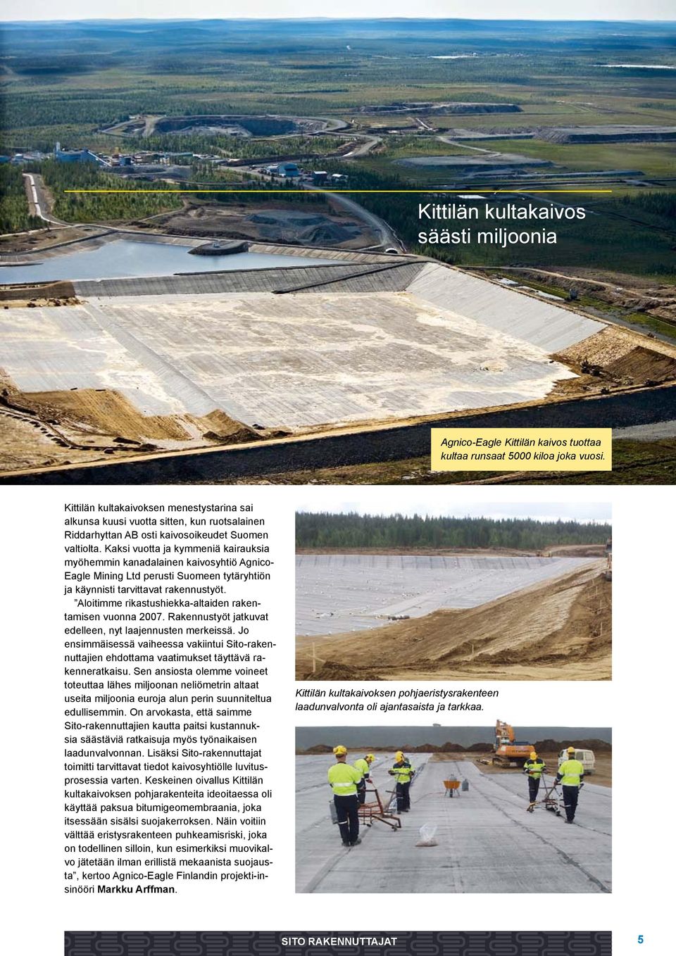 Kaksi vuotta ja kymmeniä kairauksia myöhemmin kanadalainen kaivosyhtiö Agnico- Eagle Mining Ltd perusti Suomeen tytäryhtiön ja käynnisti tarvittavat rakennustyöt.
