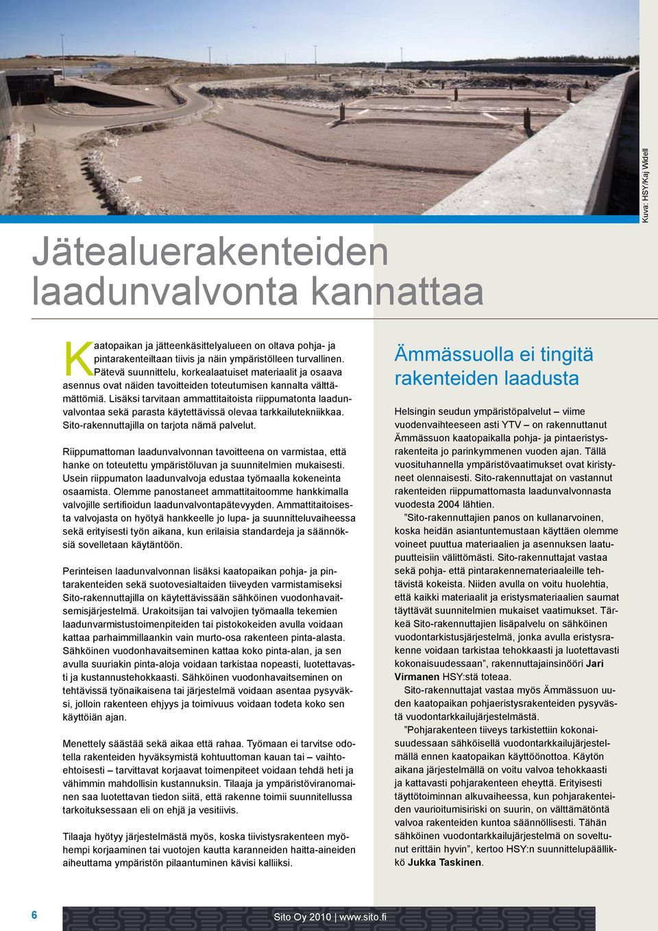 Lisäksi tarvitaan ammattitaitoista riippumatonta laadunvalvontaa sekä parasta käytettävissä olevaa tarkkailutekniikkaa. Sito-rakennuttajilla on tarjota nämä palvelut.