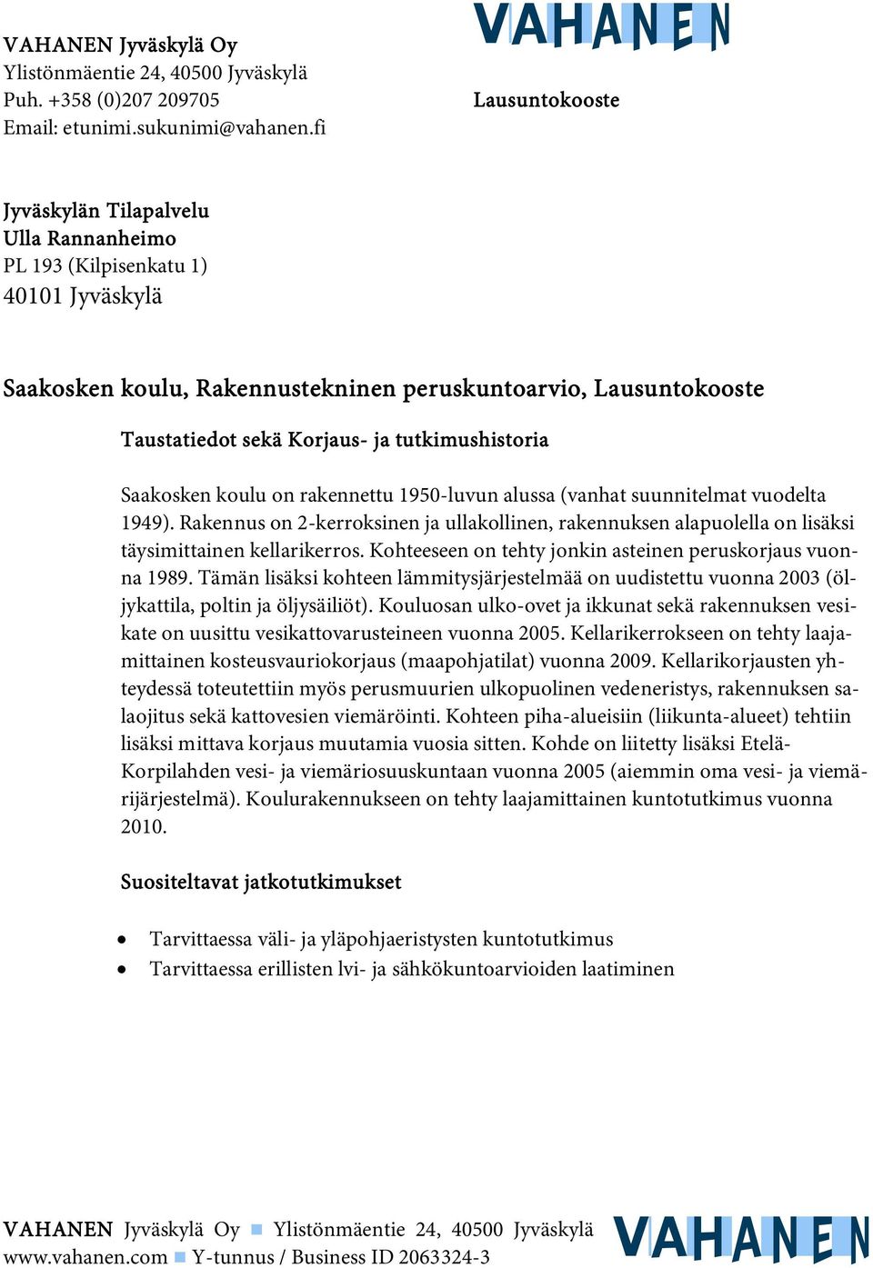 tutkimushistoria Saakosken koulu on rakennettu 1950-luvun alussa (vanhat suunnitelmat vuodelta 1949).