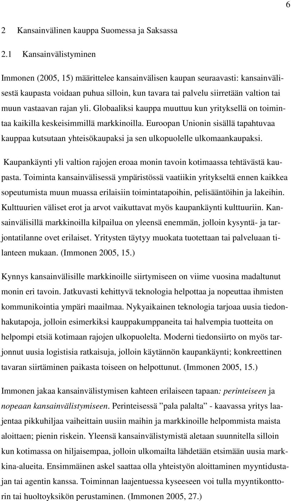 rajan yli. Globaaliksi kauppa muuttuu kun yrityksellä on toimintaa kaikilla keskeisimmillä markkinoilla.