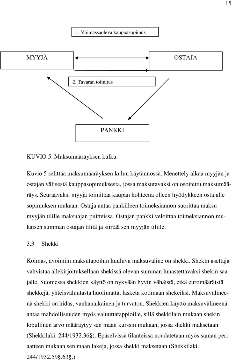 Ostaja antaa pankilleen toimeksiannon suorittaa maksu myyjän tilille maksuajan puitteissa. Ostajan pankki veloittaa toimeksiannon mukaisen summan ostajan tilitä ja siirtää sen myyjän tilille. 3.